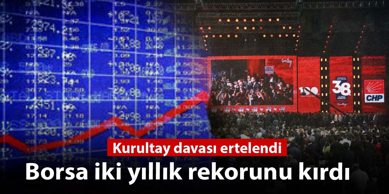 kurultay davasi ertelendi borsa iki yillik rekorunu kirdi PrGr8wUp